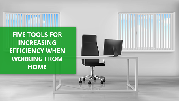 Five Tools For Increasing Efficiency When Working From Home During The COVID-19 Outbreak